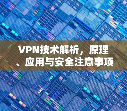 VPN技术解析，原理、应用与安全注意事项